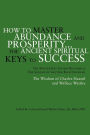 How to Master Abundance and Prosperity... the Ancient Spiritual Keys to Success: The Master Key System Decoded and the Science of Getting Rich Unveiled
