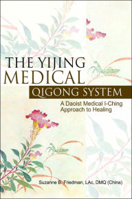 The Yijing Medical Qigong System: A Daoist Medical I-Ching Approach to Healing