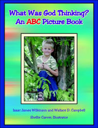 Title: What Was God Thinking?: An ABC Picture Book, Author: Isaac James Wilkinson