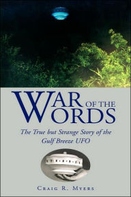 Title: War of the Words: The True But Strange Story of the Gulf Breeze UFO, Author: Craig R Myers