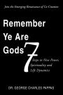 Remember Ye Are Gods: 7 Steps to New Power,Spirituality and Life Dynamics
