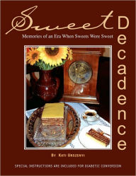 Title: Sweet Decadence: Memories of an Era When Sweets Were Sweet, Author: Kati Urszenyi