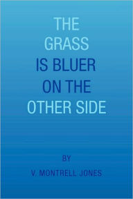 Title: The Grass Is Bluer on the Other Side, Author: V Montrell Jones