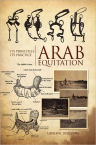 Title: Arab Equitation: Its Principles Its Practice, Author: General Descoins