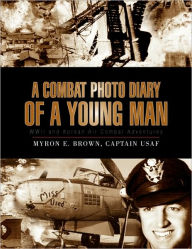 A Combat Photo Diary of a Young Man: WWII and Korean Air Combat Adventures
