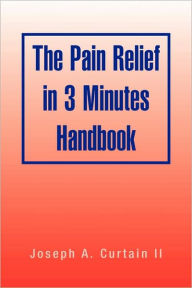 Title: The Pain Relief in 3 Minutes Handbook, Author: Joseph A Curtain II