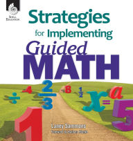 Title: Strategies for Implementing Guided Math / Edition 1, Author: Laney Sammons