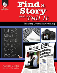 Title: Find a Story and Tell It: Teaching Journalistic Writing, Author: Marshall Grodin