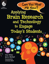 Title: Can You Hear Me Now? Applying Brain Research and Technology to Engage Today's Students, Author: Lisa Nimz