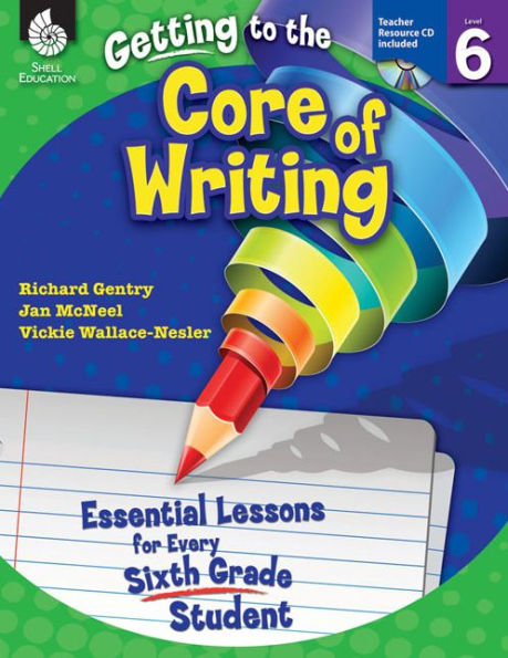 Getting to the Core of Writing: Essential Lessons for Every Sixth Grade Student