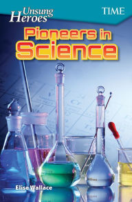 Title: Unsung Heroes: Pioneers in Science, Author: Elise Wallace