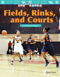 Title: Fun and Games: Fields, Rinks, and Courts: Partitioning Shapes, Author: Kristy Stark