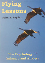Title: Flying Lessons: The Psychology of Intimacy and Anxiety, Author: John a Snyder