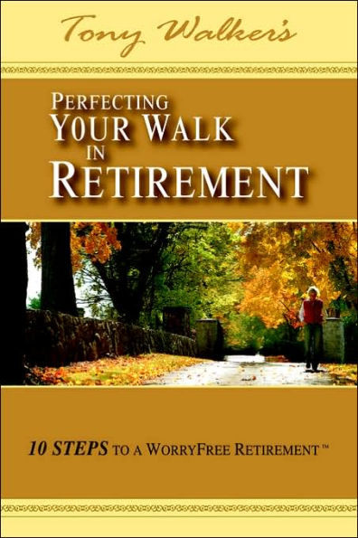 Perfecting Your Walk in Retirement: 10 Steps to a Worryfree Retirement