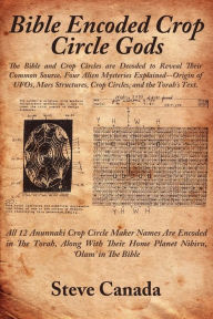 Title: Bible Encoded Crop Circle Gods: The Bible and Crop Circles Are Decoded to Reveal Their Common Source. Four Alien Mysteries Explained--Origin of UFOs,, Author: Steve Canada