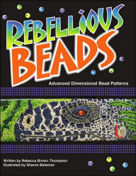 Title: Rebellious Beads: Advanced Dimensional Bead Patterns, Author: Rebecca Brown Thompson