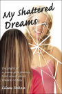My Shattered Dreams: The Plight Of A Young Girls Journey From Sexual Abuse Towards Victory
