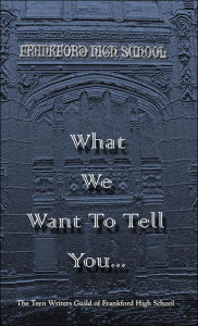 Title: What We Want To Tell You., Author: Teen Writers Guild of Frankford Hs