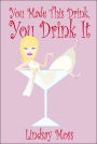 You Made This Drink, You Drink It
