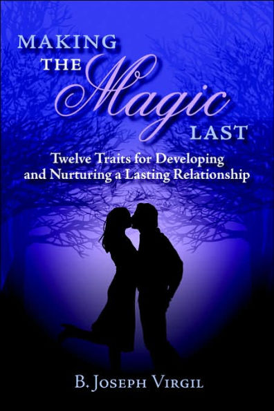 Making The Magic Last: Twelve Traits for Developing and Nurturing a Lasting Relationship