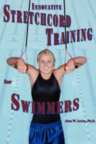 Title: INNOVATIVE STRETCHCORD TRAINING for SWIMMERS, Author: Alan W Arata PH D