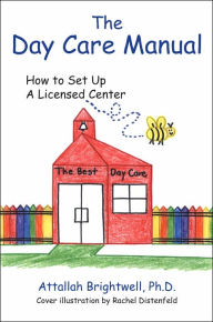 Title: The Day Care Manual: How To Set Up a Licensed Center, Author: Attallah Brightwell PH D