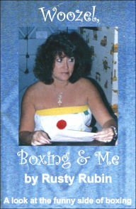 Title: Woozel, Boxing and Me: A look at the funny side of boxing, Author: Rusty Rubin