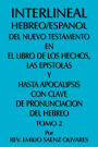 Interlineal Hebreo/Espanol Del Nuevo Testamento En El Libro De Los Hechos, Las Epistolas Y Hasta Apocalipsis Con Clave De Pronunciacion Del Hebreo: T