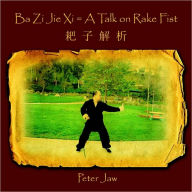 Title: Ba Zi Jie Xi = A Talk on Rake Fist, Author: Peter Jaw