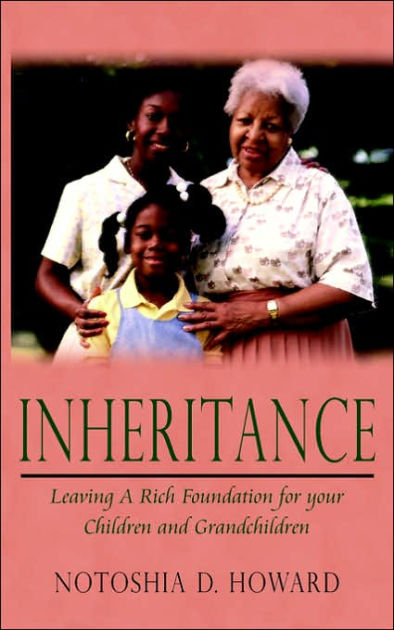 Inheritance Leaving A Rich Foundation For Your Children And