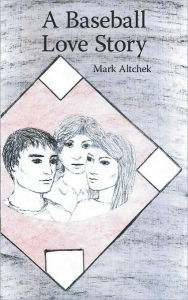Title: A Baseball Love Story, Author: Mark Altchek