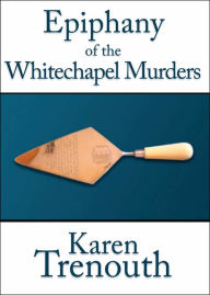 Title: Epiphany of the Whitechapel Murders, Author: Karen Trenouth
