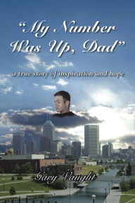 Title: My Number Was Up, Dad, Author: Gary Vaught