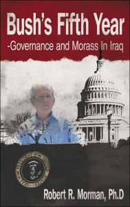 Title: Bush's Fifth Year-Governance and Morass In Iraq, Author: Ph D Robert R Morman