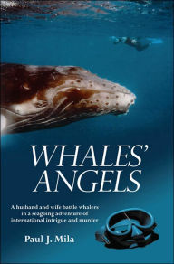 Title: Whales' Angels: A husband and wife battle whalers in a seagoing adventure of international intrigue and murder, Author: Paul J Mila
