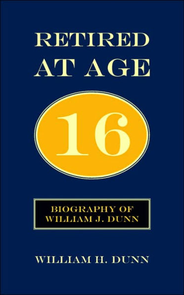 Retired At Age 16: Biography of William J. Dunn