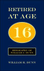 Retired At Age 16: Biography of William J. Dunn