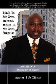 Black to My Own Demise White to My Own Surprise: Epiphany of the Eradication of Racism!