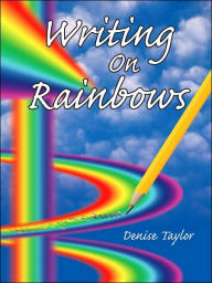 Title: Writing On Rainbows, Author: Denise Taylor