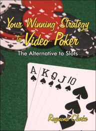 Title: Your Winning Strategy to Video Poker: The Alternative to Slots, Author: Raymond Clarke