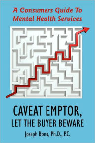 Caveat Emptor, Let the Buyer Beware: A Consumers Guide to Mental Health Services