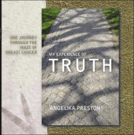 Title: My Experience of Truth: One Journey Through the Maze of Breast Cancer, Author: Angelika Preston