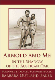 Title: Arnold and Me: In the Shadow of the Austrian Oak, Author: Barbara Outland Baker
