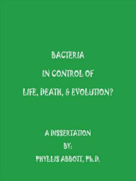 Title: Bacteria In Control Of Life, Death, & Evolution?, Author: Phyllis Abbott