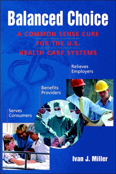 Balanced Choice: A Common Sense Cure for the U.S. Health Care Systems