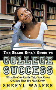 Title: The Black Girl's Guide to College Success: What No One Really Tells You About College That You Must Know, Author: Sheryl Walker