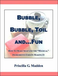 Title: Bubble, Bubble, Toil And...Fun, Author: Priscilla G Madden
