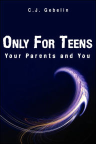 Title: Only For Teens: Your Parents and You, Author: C.J. Gebelin