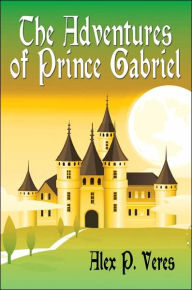 Title: The Adventures of Prince Gabriel, Author: Alex P. Veres