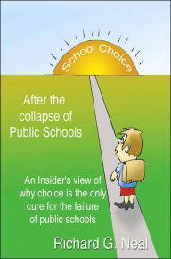 Title: School Choice After the Collapse of Public Schools, Author: Richard G Neal